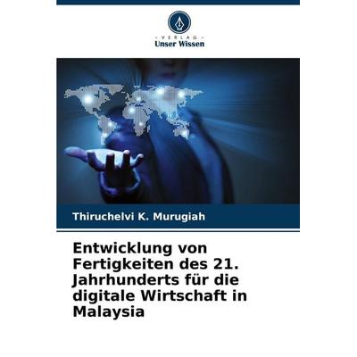 Entwicklung von Fertigkeiten des 21. Jahrhunderts für die digitale Wirtschaft in Malaysia, Taschenbuch von Thiruchelvi K. Murugiah, Verlag Unser