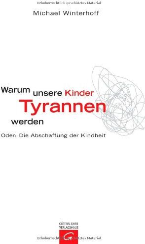 Michael Winterhoff - Warum unsere Kinder Tyrannen werden: Oder: Die Abschaffung der Kindheit - Preis vom 07.10.2026 11:45:10 h