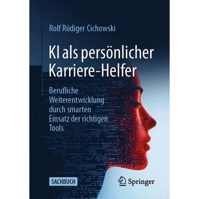 KI als persönlicher Karriere-Helfer, Taschenbuch von Rolf Rüdiger Cichowski, Springer Fachmedien Wiesbaden GmbH, 978-3-658-49768-2