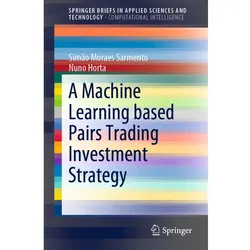 A Machine Learning based Pairs Trading Investment Strategy, Fachbücher von Simão Moraes Sarmento, Nuno Horta