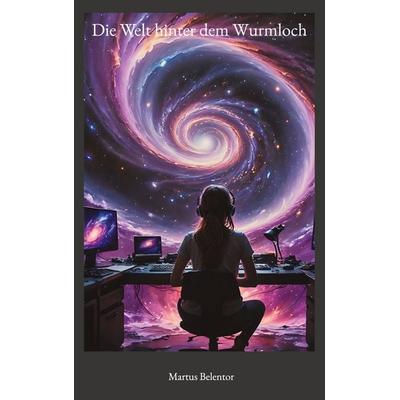 Die Welt hinter dem Wurmloch, Taschenbuch von Martus Belentor, BoD – Books on Demand, 978-3-7578-6110-0