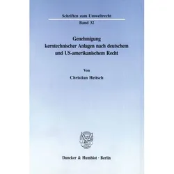 Genehmigung kerntechnischer Anlagen nach deutschem und US-amerikanischem Recht., Fachbücher von Christian Heitsch