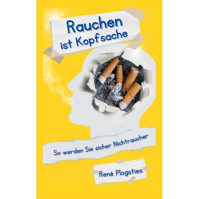 Rauchen ist Kopfsache, Taschenbuch von René Plogsties, BoD – Books on Demand, 978-3-7568-9785-8