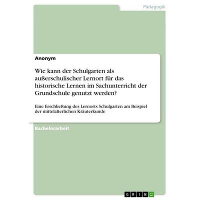 Wie kann der Schulgarten als außerschulischer Lernort für das historische Lernen im Sachunterricht der Grundschule genutzt werden?, Taschenbuch von