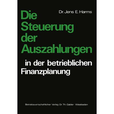 Die Steuerung der Auszahlungen in der betrieblichen Finanzplanung, Taschenbuch von Jens E. Harms, Betriebswirtschaftlicher Verlag Gabler,