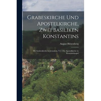 Grabeskirche Und Apostelkirche, Zwei Basiliken Konstantins, Taschenbuch von August Heisenberg, Legare Street Press, 978-1-01-682678-5