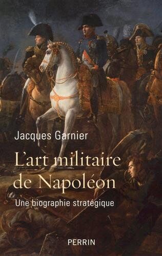 Jacques Garnier - L'art militaire de Napoléon : une biographie stratégique - Preis vom 05.10.2026 03:47:11 h