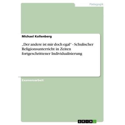 'Der andere ist mir doch egal' - Schulischer Religionsunterricht in Zeiten fortgeschrittener Individualisierung, Taschenbuch von Michael Kollenberg,