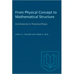 From Physical Concept to Mathematical Structure, Fachbücher von Mark B. Wise, Lynn E.H. Trainor