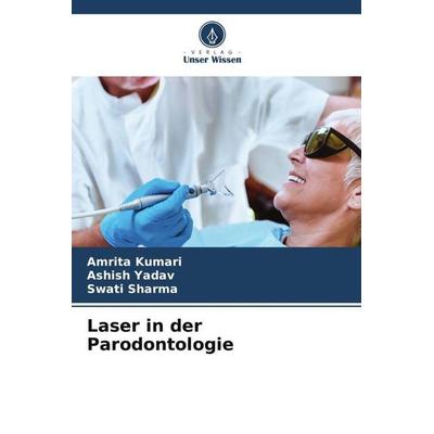 Laser in der Parodontologie, Taschenbuch von Amrita Kumari,Ashish Yadav,Swati Sharma, Verlag Unser Wissen, 978-620-6-36349-1