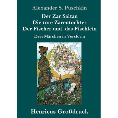Der Zar Saltan / Die tote Zarentochter / Der Fischer und das Fischlein (Großdruck), Gebundene Ausgabe von Alexander Puschkin, BoD - Books on Demand,