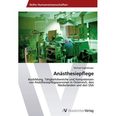 Anästhesiepflege, Taschenbuch von Michael Aiglesberger, AV Akademikerverlag, 978-3-639-43407-1