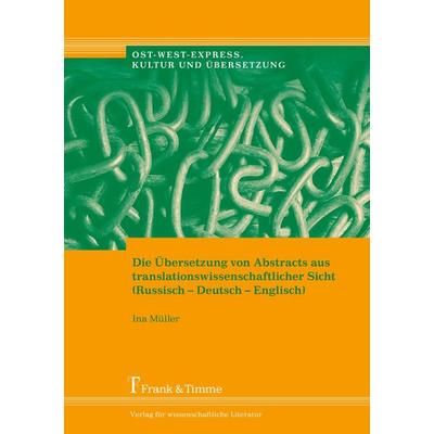 Die Übersetzung von Abstracts aus translationswissenschaftlicher Sicht (Russisch-Deutsch-Englisch), Taschenbuch von Ina Müller, Frank & Timme,