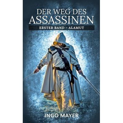 Der Weg des Assassinen, Taschenbuch von Ingo Mayer, BoD – Books on Demand, 978-3-7494-6127-1