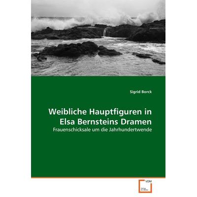 Weibliche Hauptfiguren in Elsa Bernsteins Dramen, Taschenbuch von Sigrid Borck, VDM, 978-3-639-05162-9