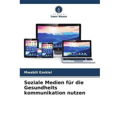 Soziale Medien für die Gesundheits kommunikation nutzen, Taschenbuch von Mwabili Ezekiel, Verlag Unser Wissen, 978-620-4-88342-7