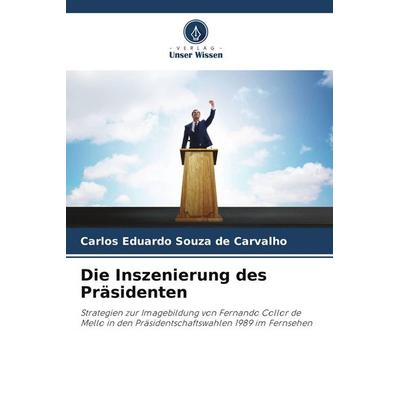 Die Inszenierung des Präsidenten, Taschenbuch von Carlos Eduardo Souza de Carvalho, Verlag Unser Wissen, 978-620-9-46755-4