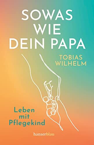 Tobias Wilhelm - Sowas wie dein Papa: Leben mit Pflegekind - Preis vom 09.10.2026 07:28:09 h