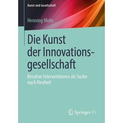 Die Kunst der Innovationsgesellschaft, Taschenbuch von Henning Mohr, Springer Fachmedien Wiesbaden GmbH, 978-3-658-22130-0