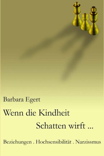 Barbara Egert - Wenn die Kindheit Schatten wirft...: Beziehungen . Hochsensibilität . Narzissmus - Preis vom 11.10.2026 03:10:56 h