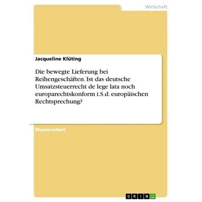Die bewegte Lieferung bei Reihengeschäften. Ist das deutsche Umsatzsteuerrecht de lege lata noch europarechtskonform i.S.d. europäischen