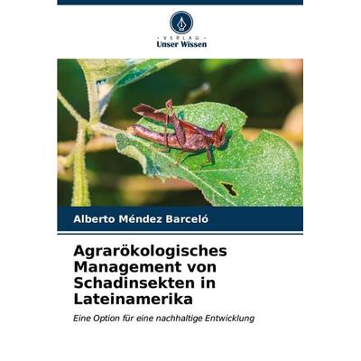 Agrarökologisches Management von Schadinsekten in Lateinamerika, Taschenbuch von Alberto Méndez Barceló, Verlag Unser Wissen, 978-620-6-60730-4