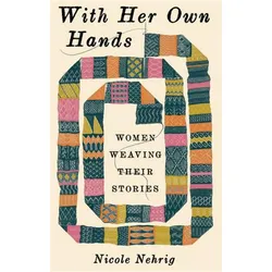 With Her Own Hands  Women Weaving Their Stories, Ratgeber von Nicole Nehrig