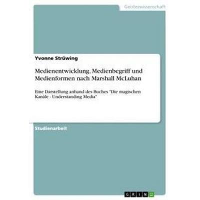 Medienentwicklung, Medienbegriff und Medienformen nach Marshall McLuhan, Taschenbuch von Yvonne Strüwing, GRIN, 978-3-640-86018-0