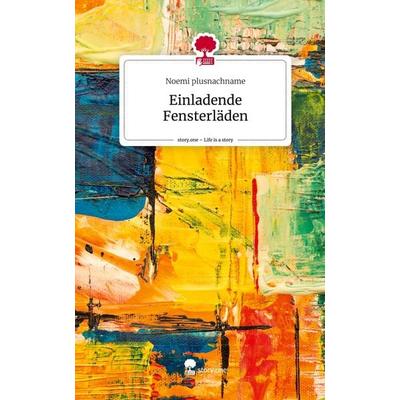 Einladende Fensterläden. Life is a Story - story.one, Gebundene Ausgabe von Noemi plusnachname, Storylution, 978-3-7115-4283-0