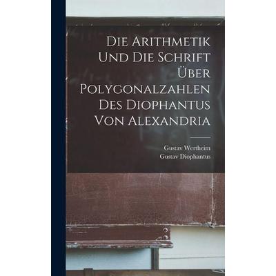 Die Arithmetik Und Die Schrift Über Polygonalzahlen Des Diophantus Von Alexandria, Gebundene Ausgabe von Gustav Wertheim,Gustav Diophantus, Legare