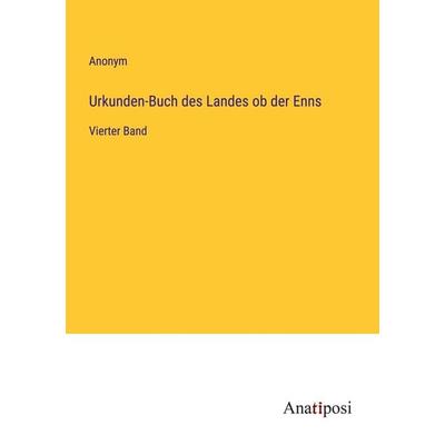 Urkunden-Buch des Landes ob der Enns, Taschenbuch von Anonym, Anatiposi Verlag, 978-3-382-06028-2