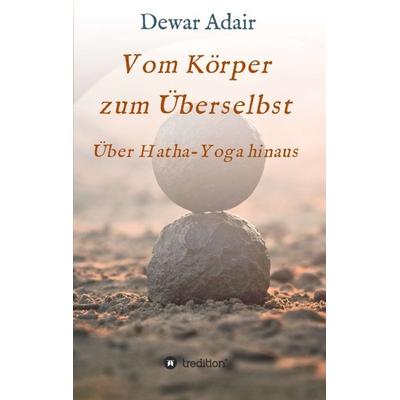 Vom Körper zum Überselbst, Taschenbuch von Dewar Adair, Tredition, 978-3-347-09215-0