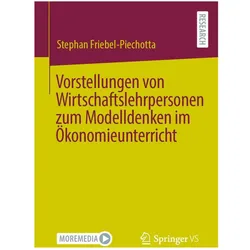 Vorstellungen von Wirtschaftslehrpersonen zum Modelldenken im Ökonomieunterricht, Fachbücher von Stephan Friebel-Piechotta