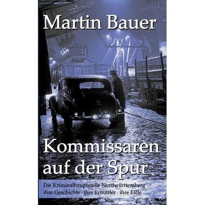 Kommissaren auf der Spur, Taschenbuch von Martin Bauer, BoD – Books on Demand, 978-3-7578-1155-6