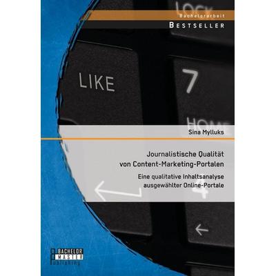 Journalistische Qualität von Content-Marketing-Portalen: Eine qualitative Inhaltsanalyse ausgewählter Online-Portale, Taschenbuch von Sina Mylluks,