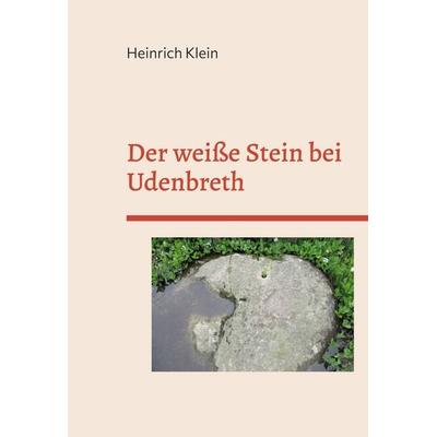 Der weiße Stein bei Udenbreth, Gebundene Ausgabe von Heinrich Klein, BoD – Books on Demand, 978-3-7347-2272-1