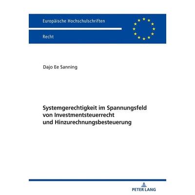 Systemgerechtigkeit im Spannungsfeld von Investmentsteuerrecht und Hinzurechnungsbesteuerung, Taschenbuch von Dajo Ee Sanning, Peter Lang GmbH,