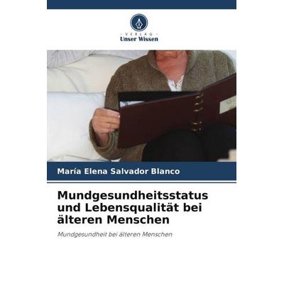 Mundgesundheitsstatus und Lebensqualität bei älteren Menschen, Taschenbuch von María Elena Salvador Blanco, Verlag Unser Wissen, 978-620-4-84212-7