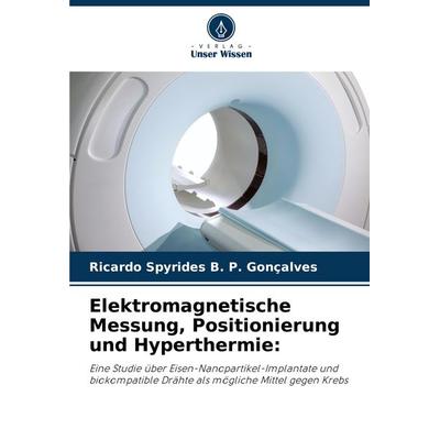 Elektromagnetische Messung, Positionierung und Hyperthermie:, Taschenbuch von Ricardo Spyrides B. P. Gonçalves, Verlag Unser Wissen, 978-620-7-24398-3