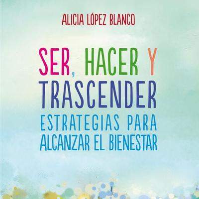 Ser, hacer y trascender. Estrategias para alcanzar el bienestar - Alicia López Blanco, Audio, 9789178898695