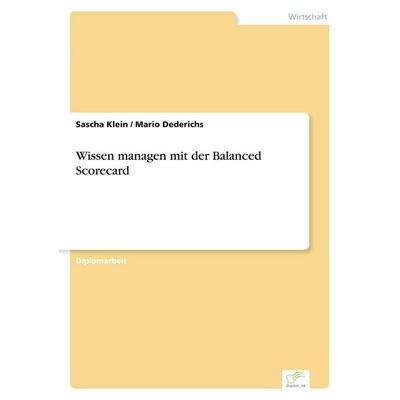 Wissen managen mit der Balanced Scorecard, Taschenbuch von Sascha Klein,Mario Dederichs, GRIN, 978-3-8386-5707-3