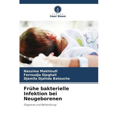 Frühe bakterielle Infektion bei Neugeborenen, Taschenbuch von Nassima Makhloufi,Ferroudja Djeghali,Djamila Djahida Batouche, Verlag Unser Wissen,