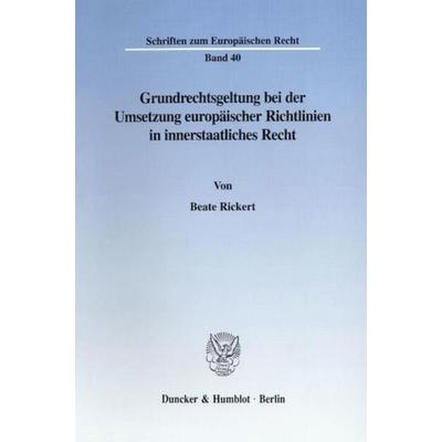 Grundrechtsgeltung bei der Umsetzung europäischer Richtlinien in innerstaatliches Recht., Taschenbuch von Beate Rickert, Duncker & Humblot,