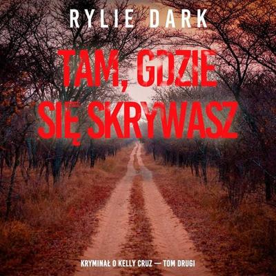 Tam, gdzie się skrywasz (Kryminał o Kelly Cruz — Tom drugi) - Rylie Dark, Audio, 9798261476498