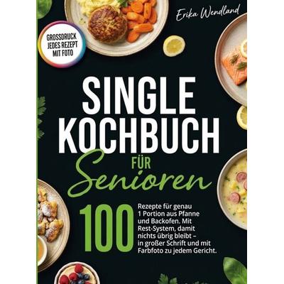 Single Kochbuch für Senioren- in großer Schrift und mit Farbfoto zu jedem Gericht., Taschenbuch von Elisa Wendland, Bookmundo, 978-94-039-4816-4