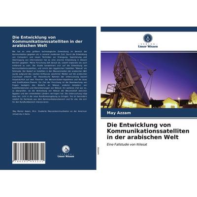 Die Entwicklung von Kommunikationssatelliten in der arabischen Welt, Taschenbuch von May Azzam, Verlag Unser Wissen, 978-620-3-49223-1