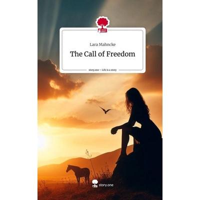 The Call of Freedom. Life is a Story - story.one, Gebundene Ausgabe von Lara Mahncke, Storylution, 978-3-7115-7315-5