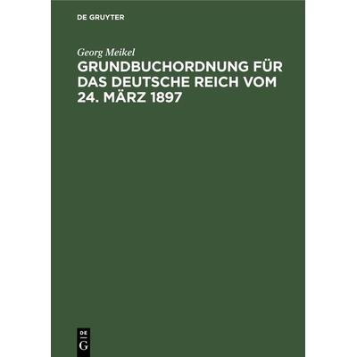 Grundbuchordnung für das Deutsche Reich vom 24. März 1897, Gebundene Ausgabe von Georg Meikel, De Gruyter, 978-3-11-235123-9