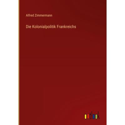 Die Kolonialpolitik Frankreichs, Gebundene Ausgabe von Alfred Zimmermann, Outlook, 978-3-368-25817-7