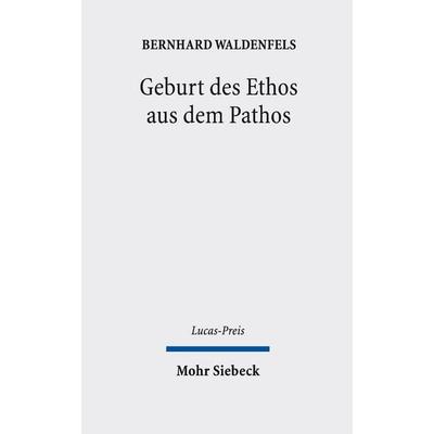 Geburt des Ethos aus dem Pathos, Gebundene Ausgabe von Bernhard Waldenfels, Mohr Siebeck, 978-3-16-163538-0